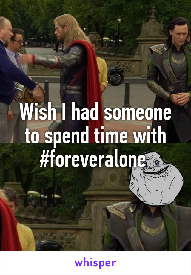 Wish I had someone to spend time with #foreveralone 