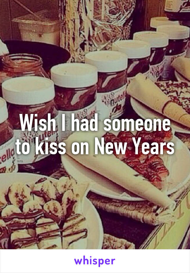 Wish I had someone to kiss on New Years