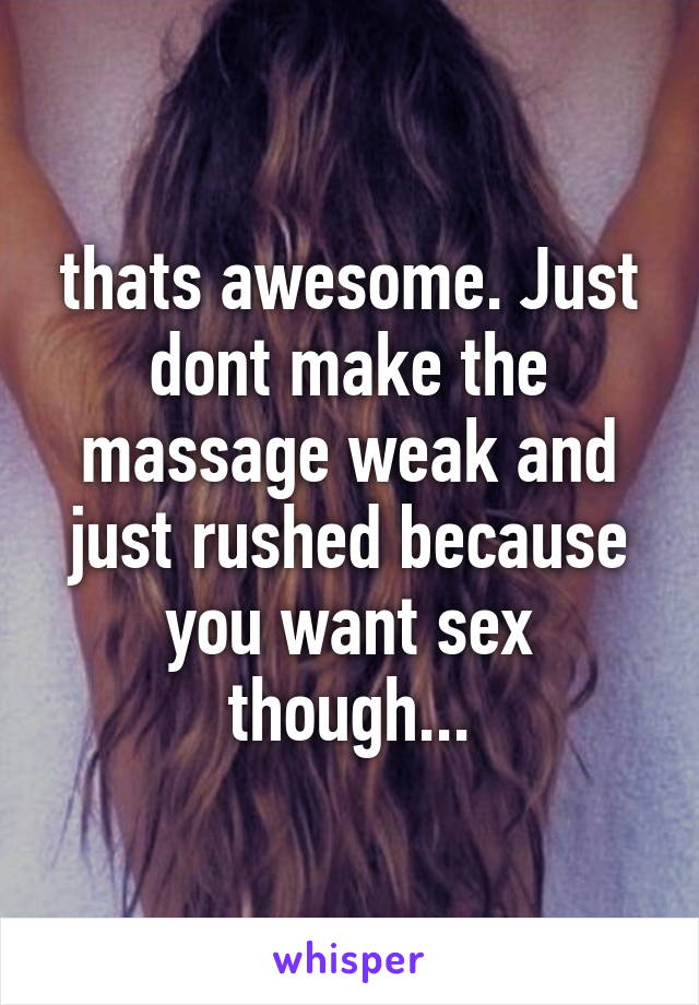 thats awesome. Just dont make the massage weak and just rushed because you want sex though...