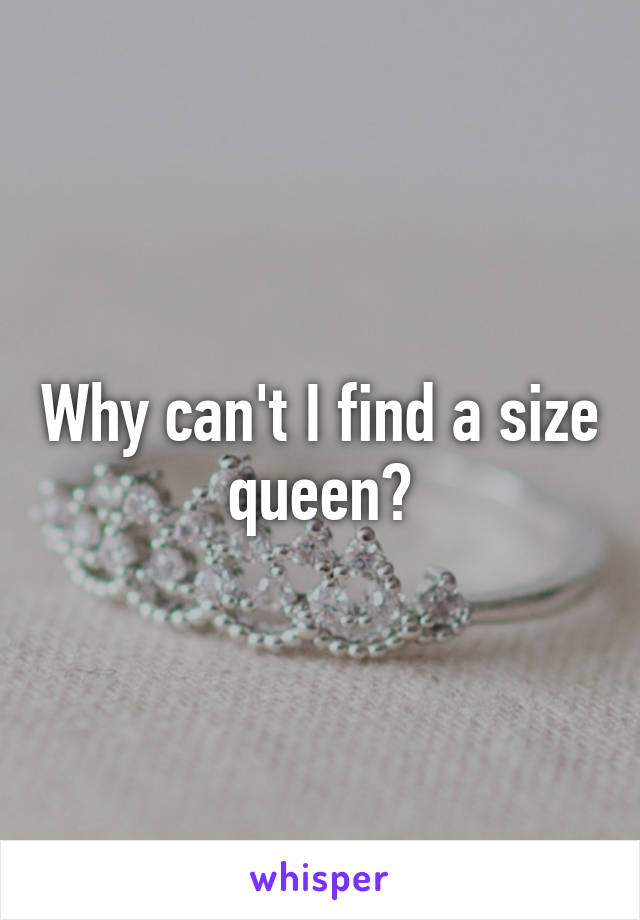 Why can't I find a size queen?