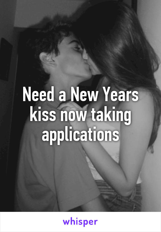 Need a New Years kiss now taking applications