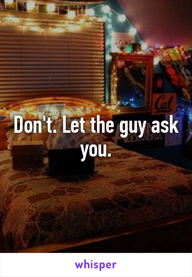 Don't. Let the guy ask you.