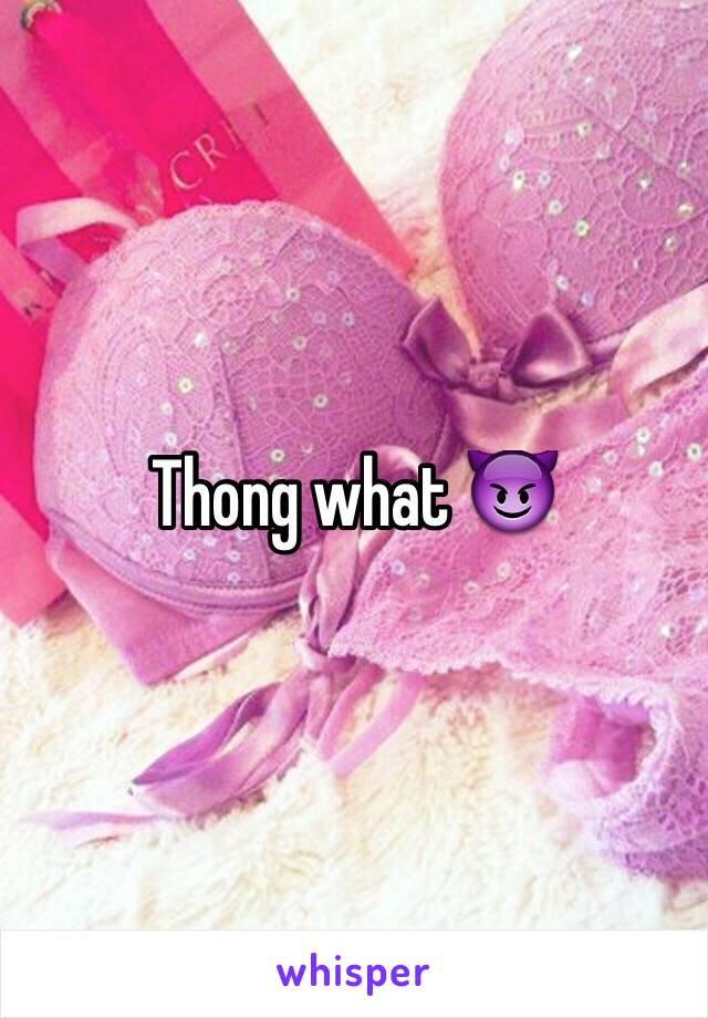 Thong what 😈