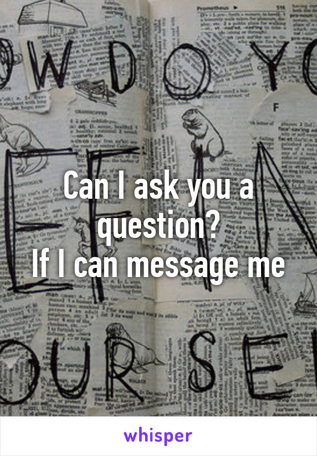 Can I ask you a question?
If I can message me