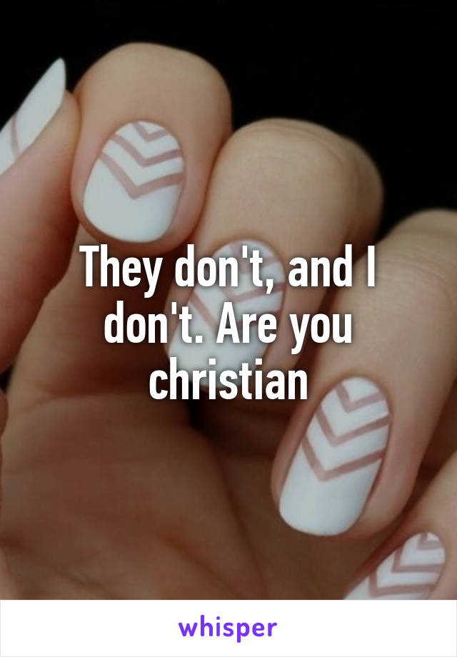 They don't, and I don't. Are you christian