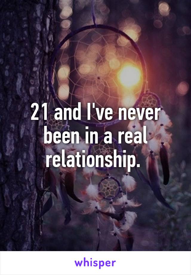 21 and I've never been in a real relationship. 