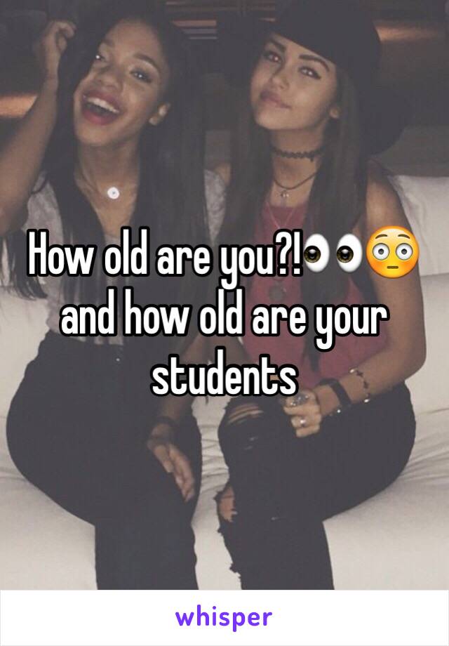 How old are you?!👀😳 and how old are your students 