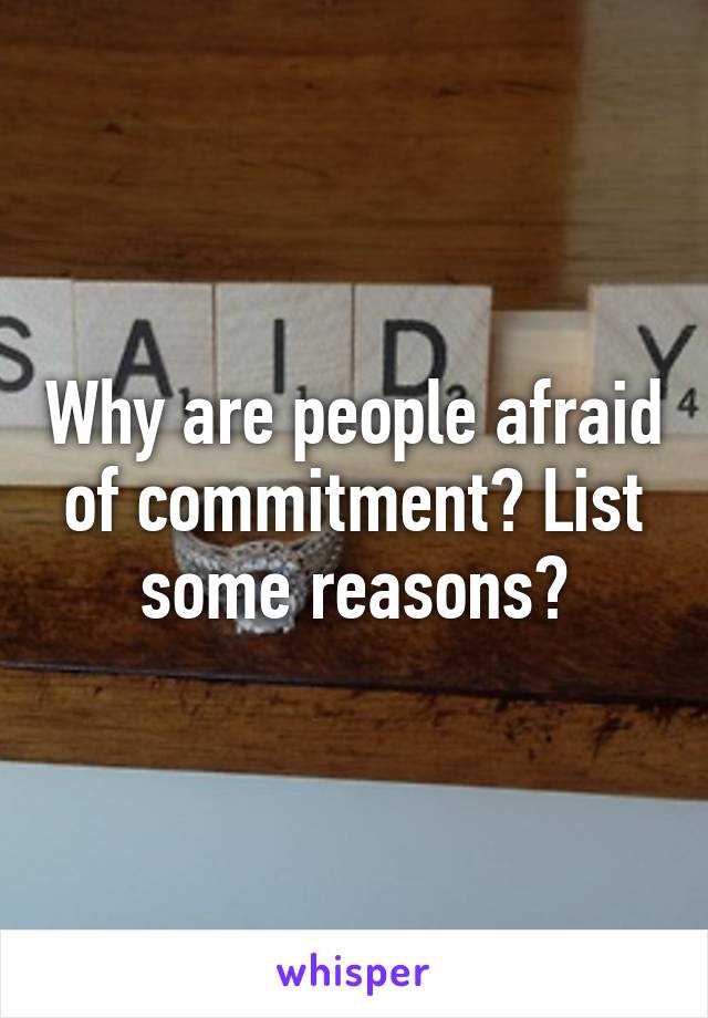 Why are people afraid of commitment? List some reasons?