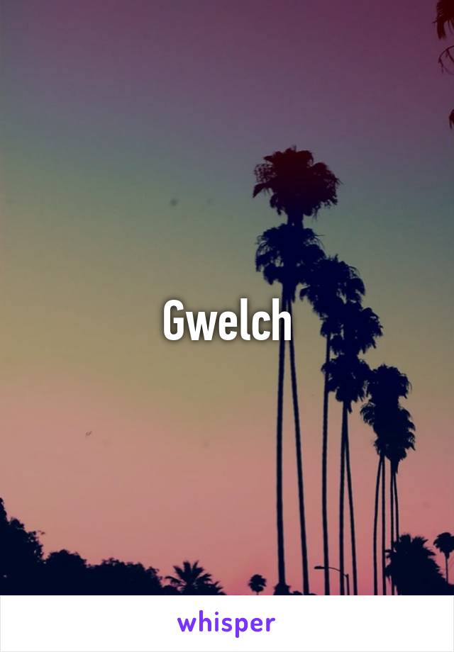 Gwelch