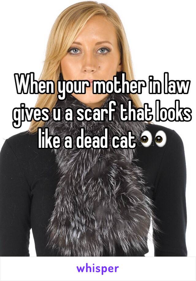 When your mother in law gives u a scarf that looks like a dead cat 👀