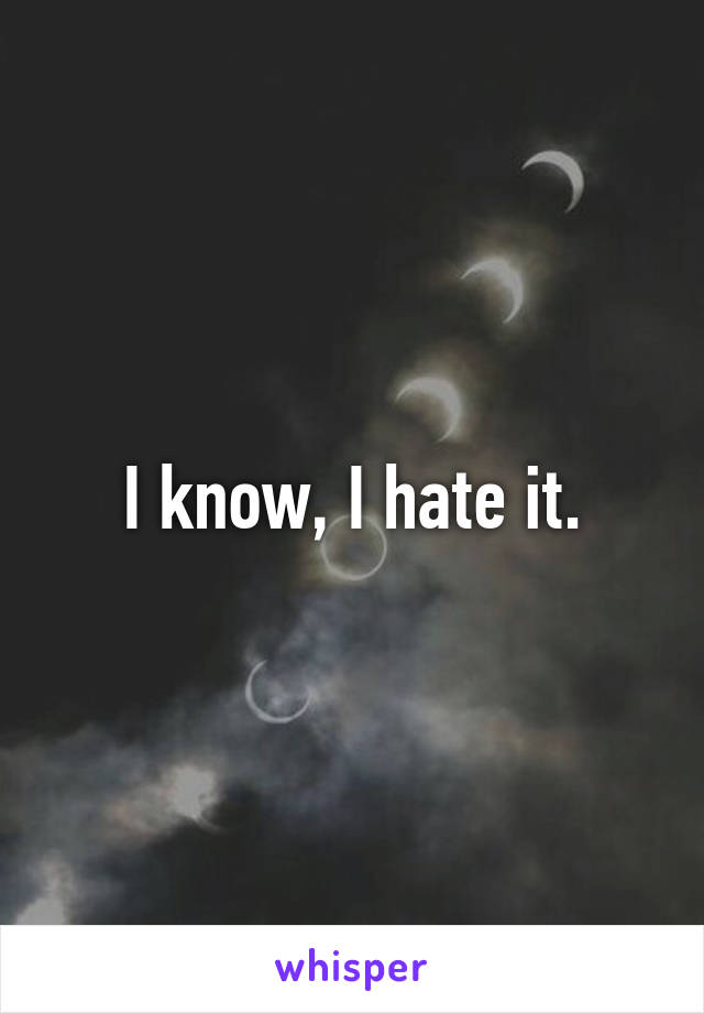 I know, I hate it.