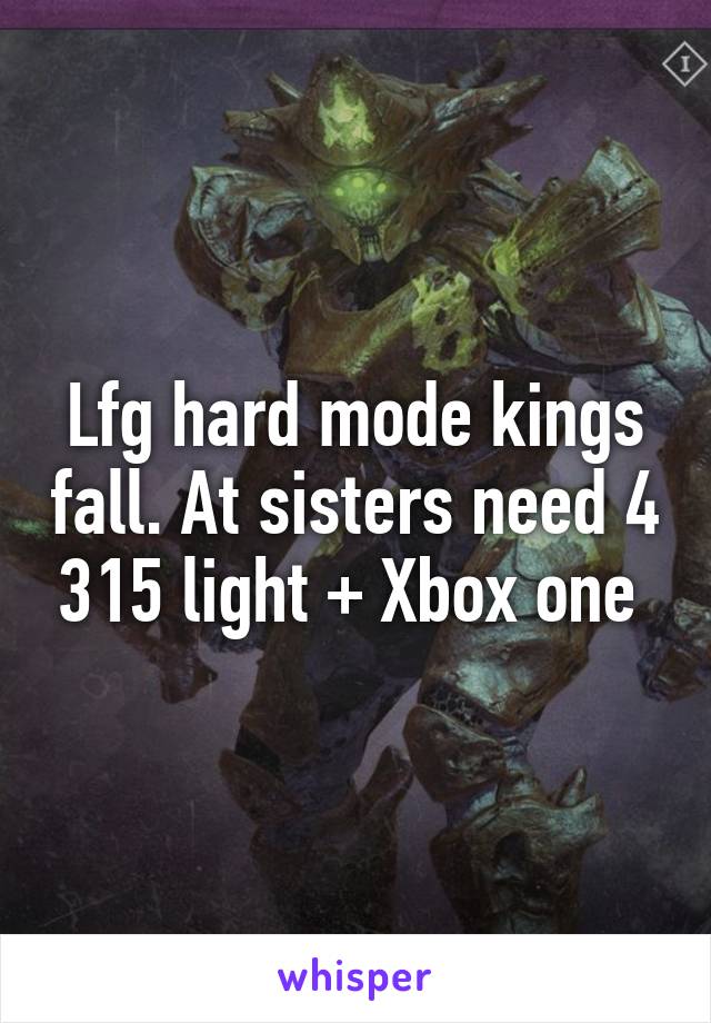 Lfg hard mode kings fall. At sisters need 4 315 light + Xbox one 