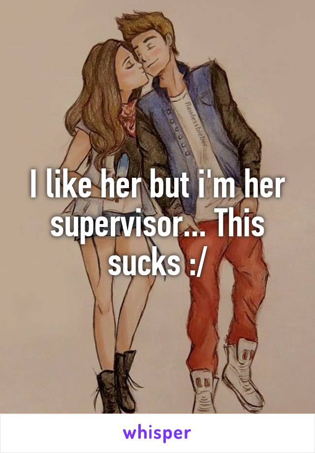 I like her but i'm her supervisor... This sucks :/