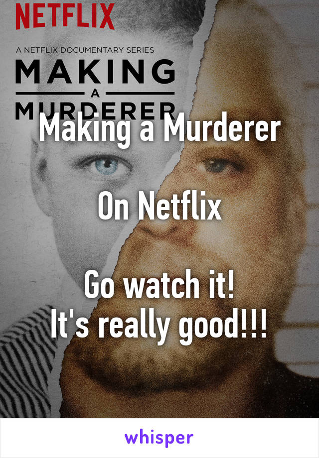 Making a Murderer

On Netflix

Go watch it!
It's really good!!!