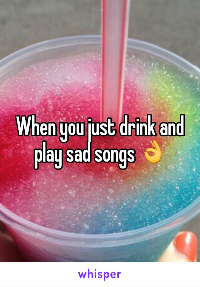 When you just drink and play sad songs 👌