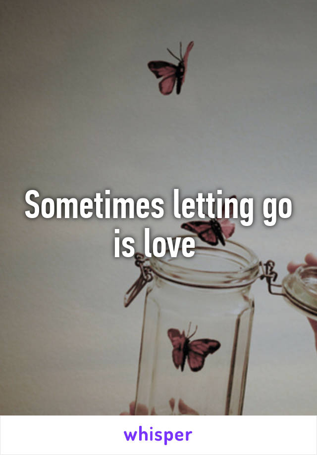 Sometimes letting go is love 
