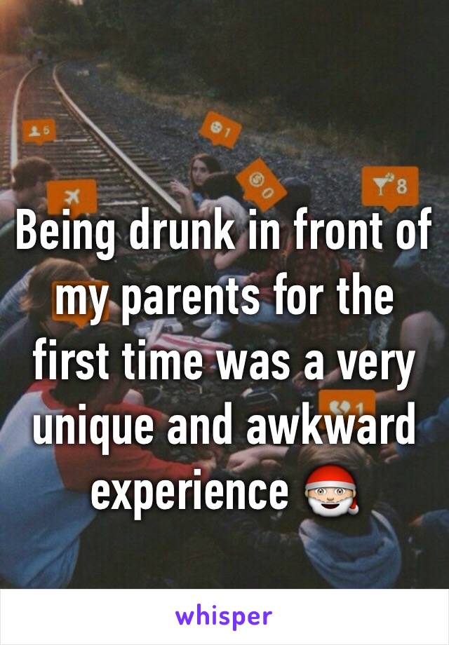 Being drunk in front of my parents for the first time was a very unique and awkward experience 🎅