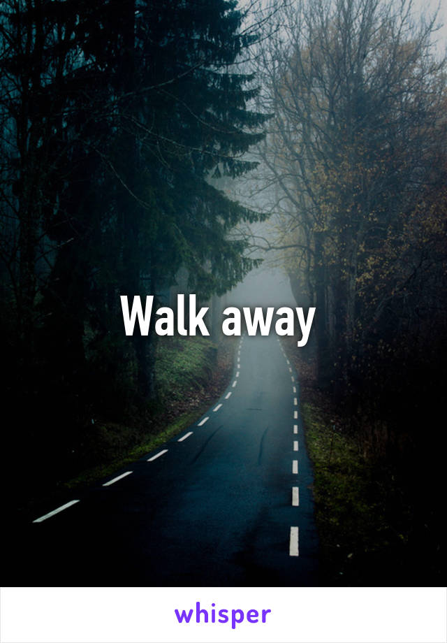 Walk away 