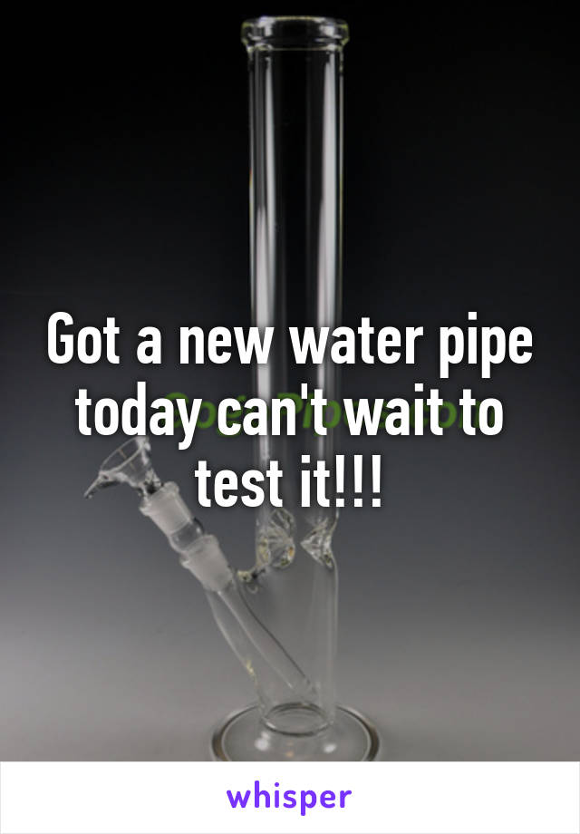 Got a new water pipe today can't wait to test it!!!