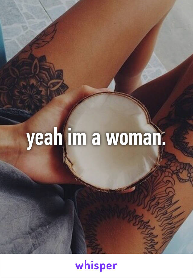 yeah im a woman.