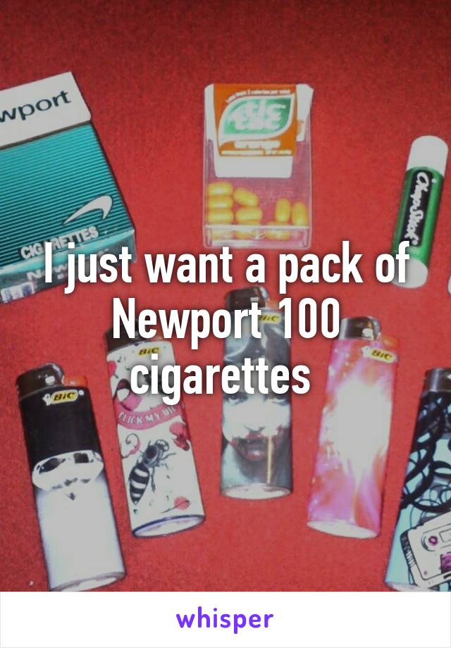 I just want a pack of Newport 100 cigarettes 