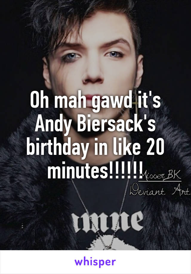 Oh mah gawd it's Andy Biersack's birthday in like 20 minutes!!!!!!