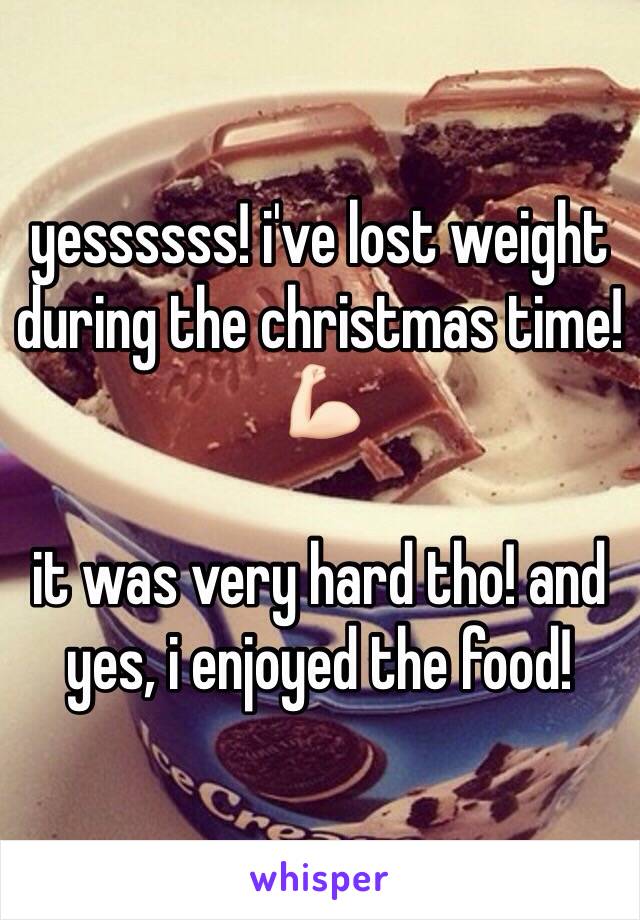 yessssss! i've lost weight during the christmas time! 💪🏻

it was very hard tho! and yes, i enjoyed the food!