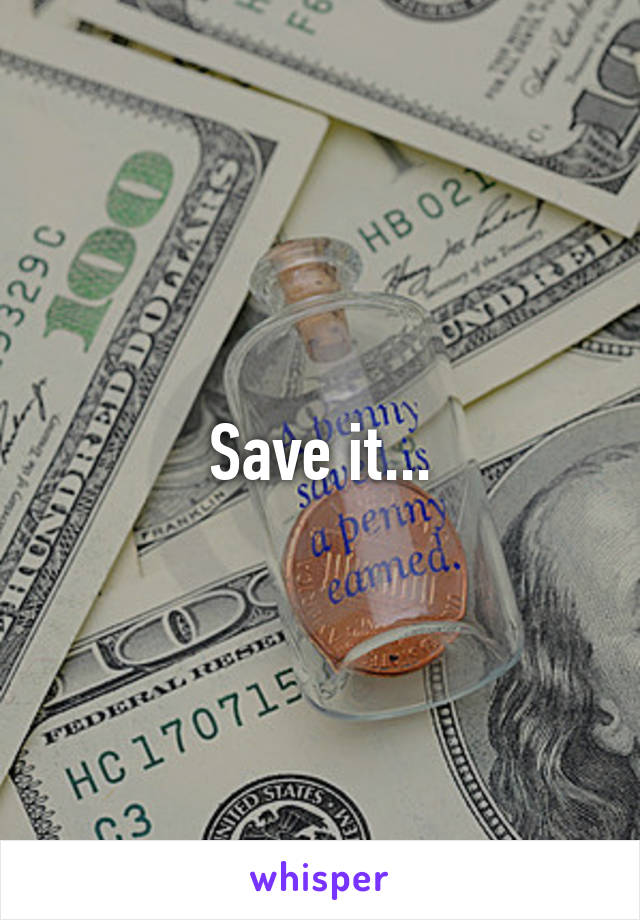 Save it...