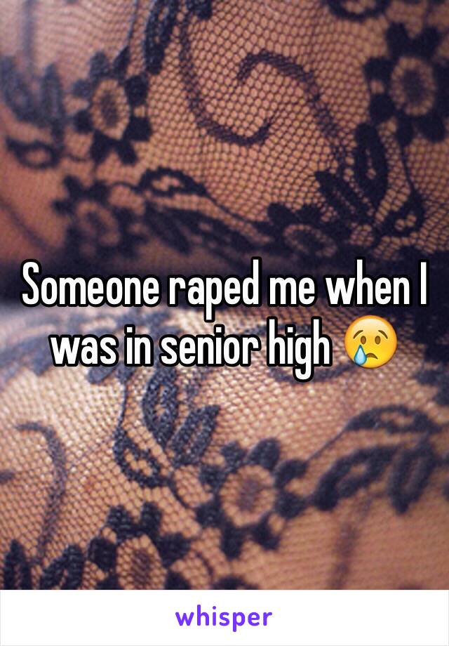 Someone raped me when I was in senior high 😢