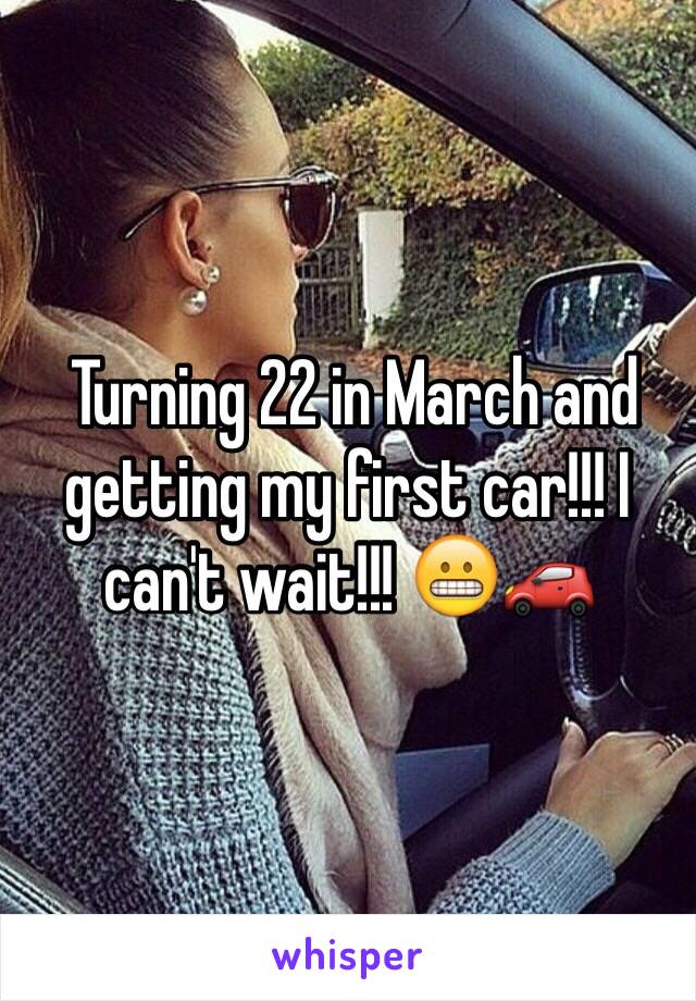  Turning 22 in March and getting my first car!!! I can't wait!!! 😬🚗