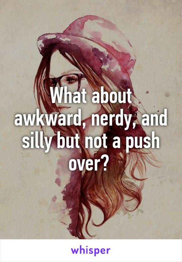 What about awkward, nerdy, and silly but not a push over? 