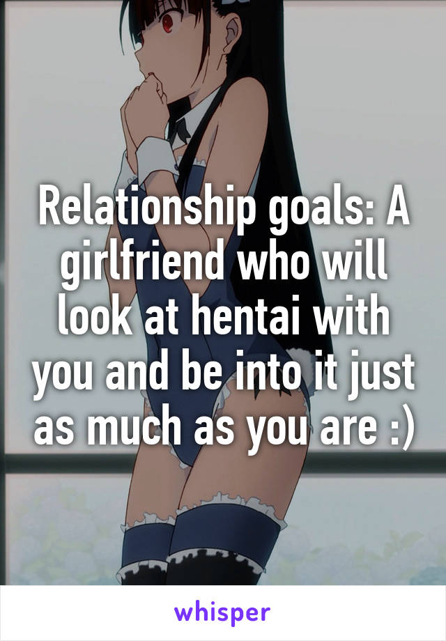 Relationship goals: A girlfriend who will look at hentai with you and be into it just as much as you are :)