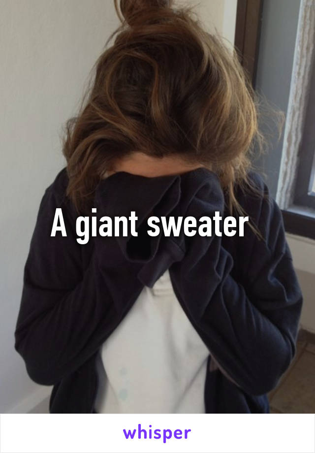 A giant sweater  