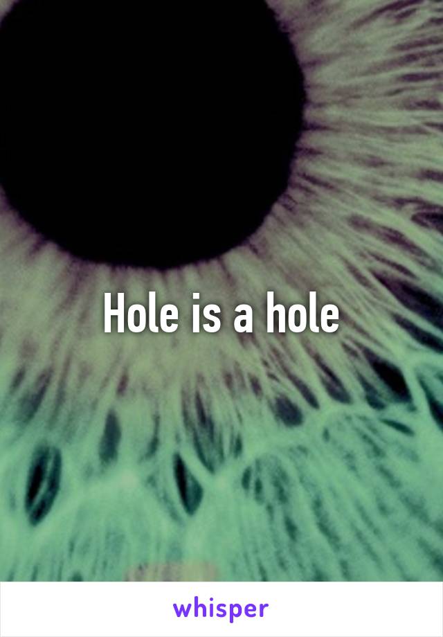 Hole is a hole