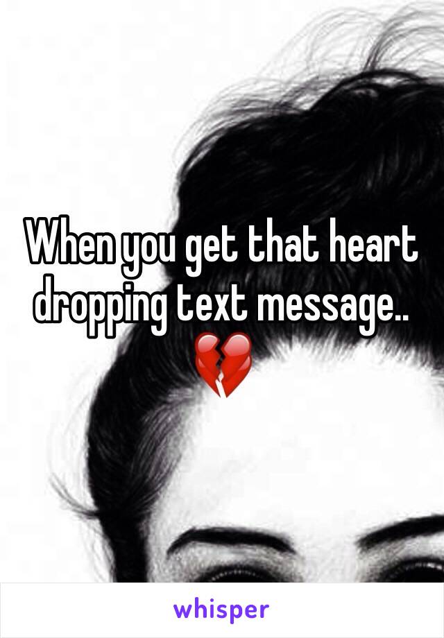 When you get that heart dropping text message.. 💔 