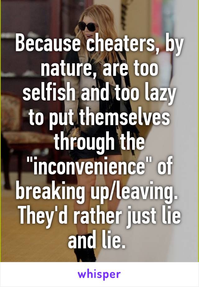 Because cheaters, by nature, are too selfish and too lazy to put themselves through the "inconvenience" of breaking up/leaving.  They'd rather just lie and lie. 