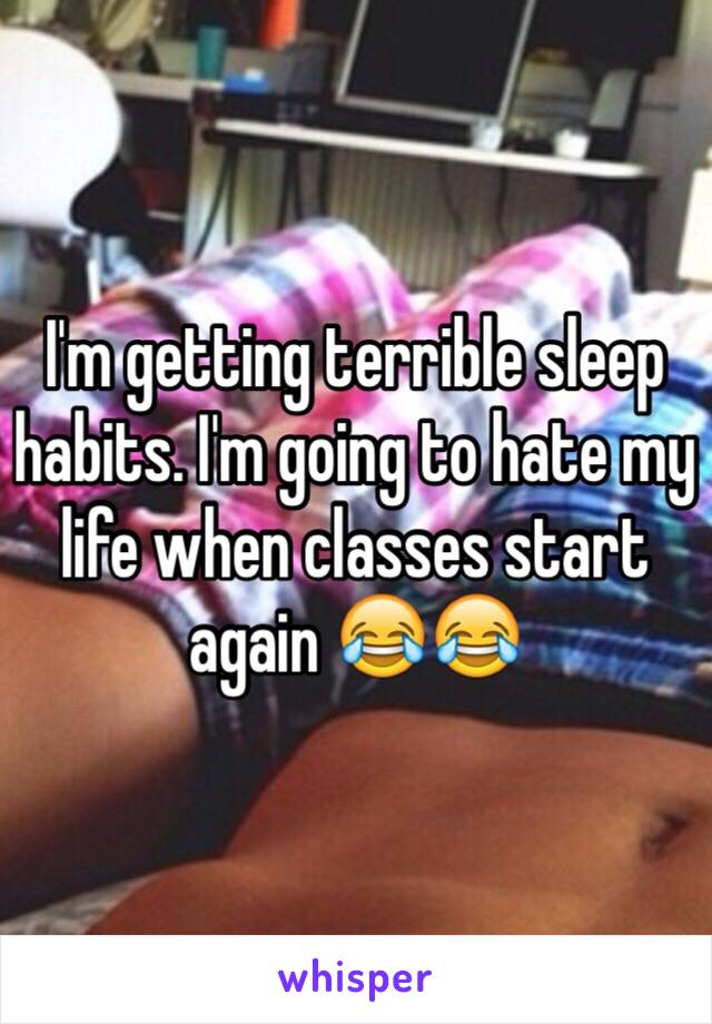 I'm getting terrible sleep habits. I'm going to hate my life when classes start again 😂😂