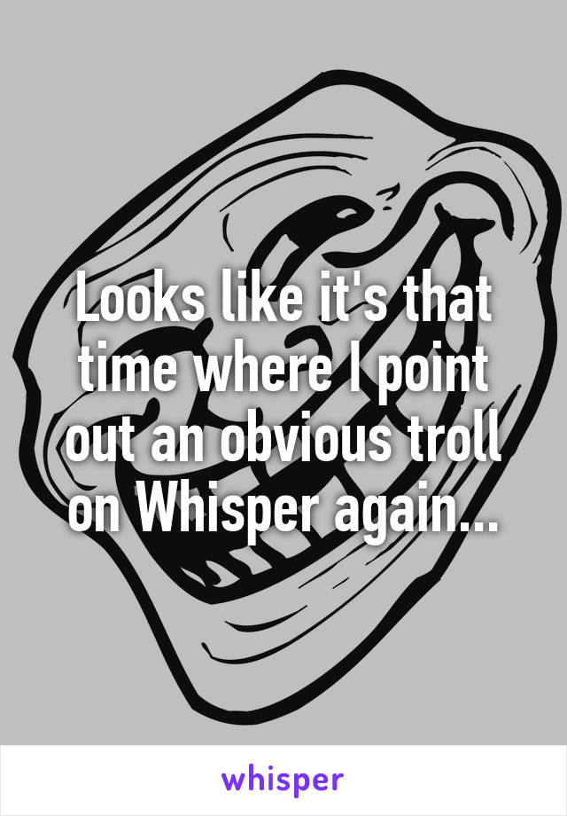 Looks like it's that time where I point out an obvious troll on Whisper again...