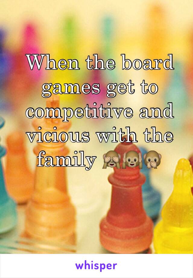 When the board games get to competitive and vicious with the family 🙈🙉🙊