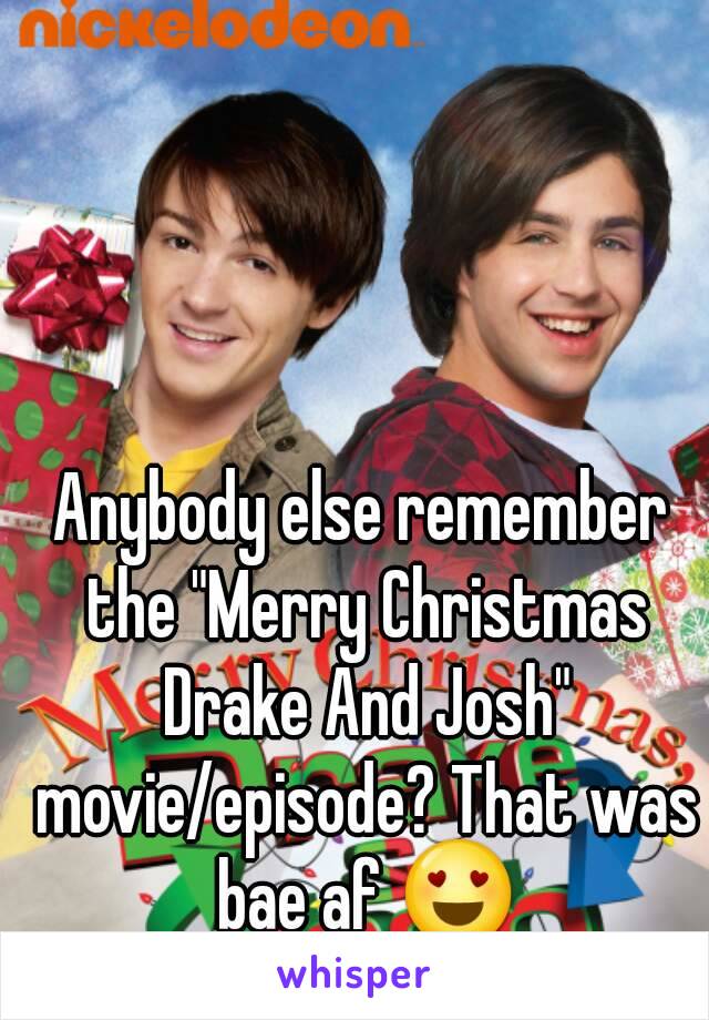 Anybody else remember the "Merry Christmas Drake And Josh" movie/episode? That was bae af 😍