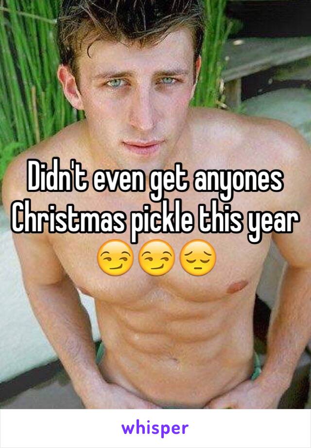 Didn't even get anyones Christmas pickle this year 😏😏😔