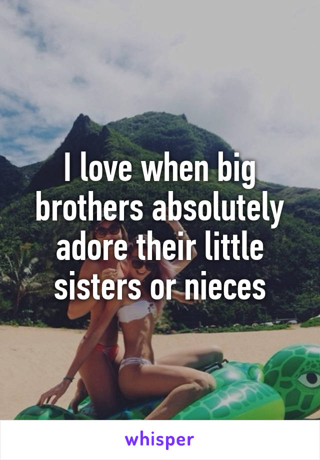 I love when big brothers absolutely adore their little sisters or nieces