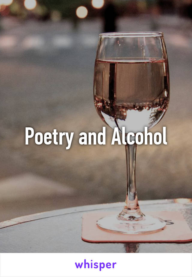 Poetry and Alcohol