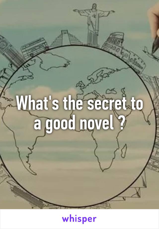 What's the secret to a good novel ?