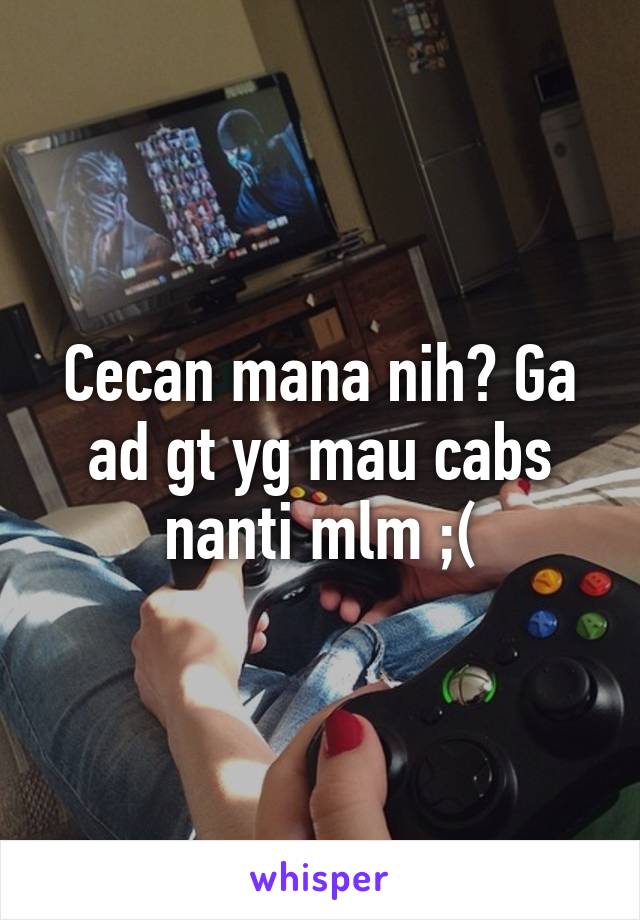 Cecan mana nih? Ga ad gt yg mau cabs nanti mlm ;(