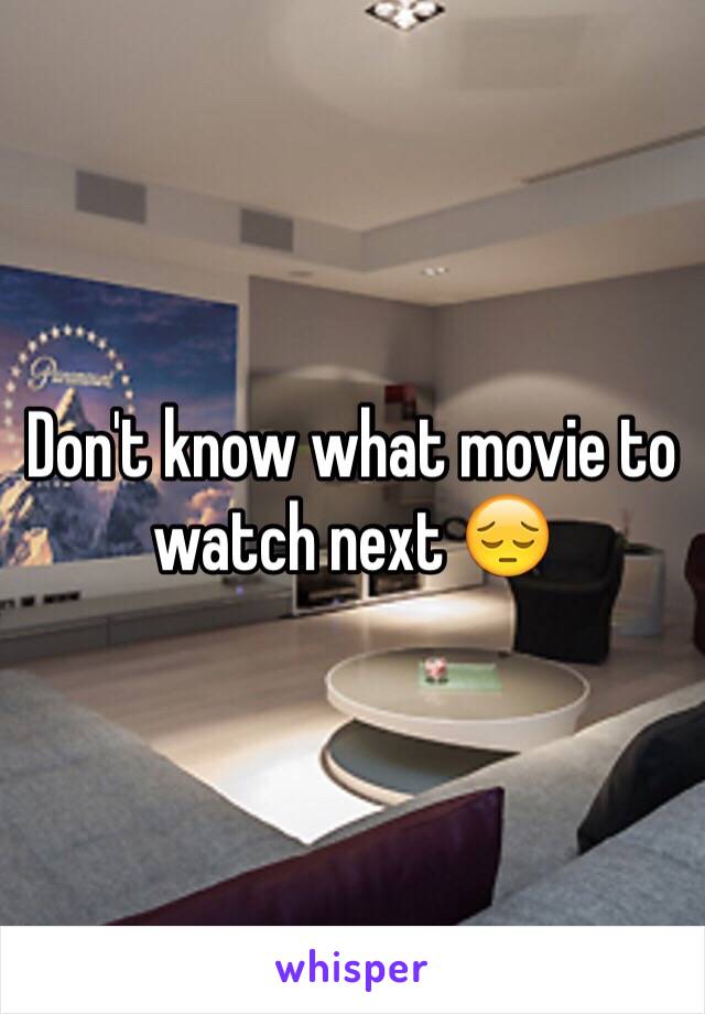 Don't know what movie to watch next 😔