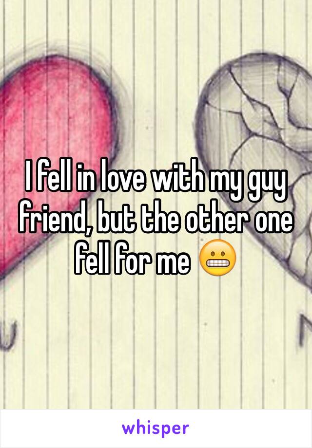 I fell in love with my guy friend, but the other one fell for me 😬