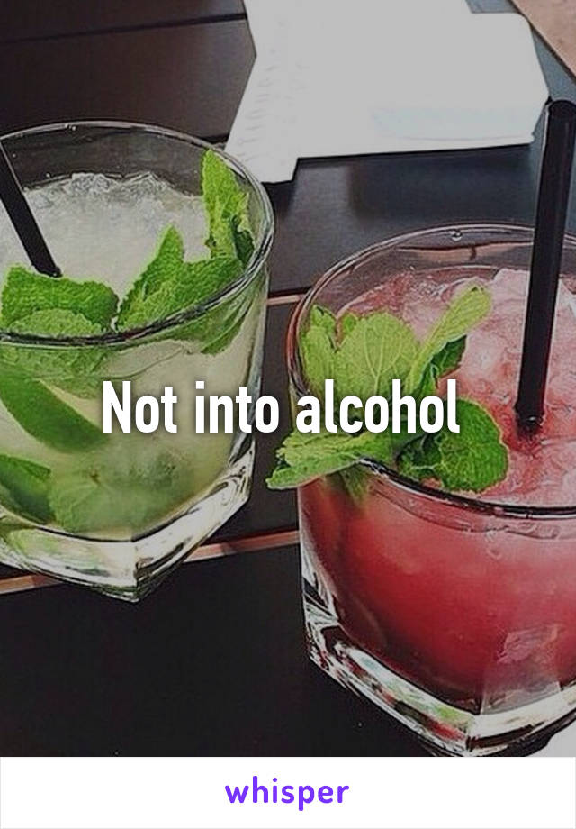 Not into alcohol 