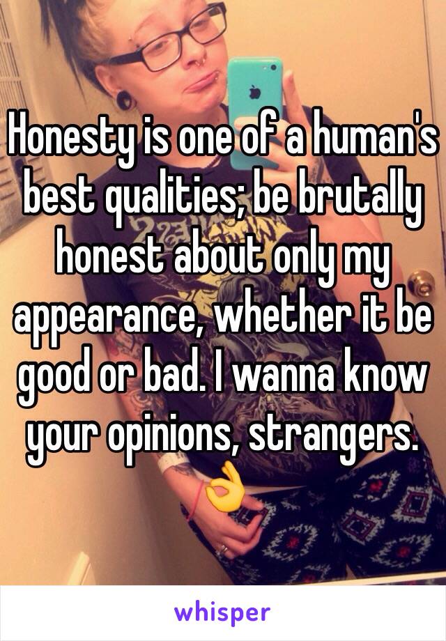 Honesty is one of a human's best qualities; be brutally honest about only my appearance, whether it be good or bad. I wanna know your opinions, strangers. 👌