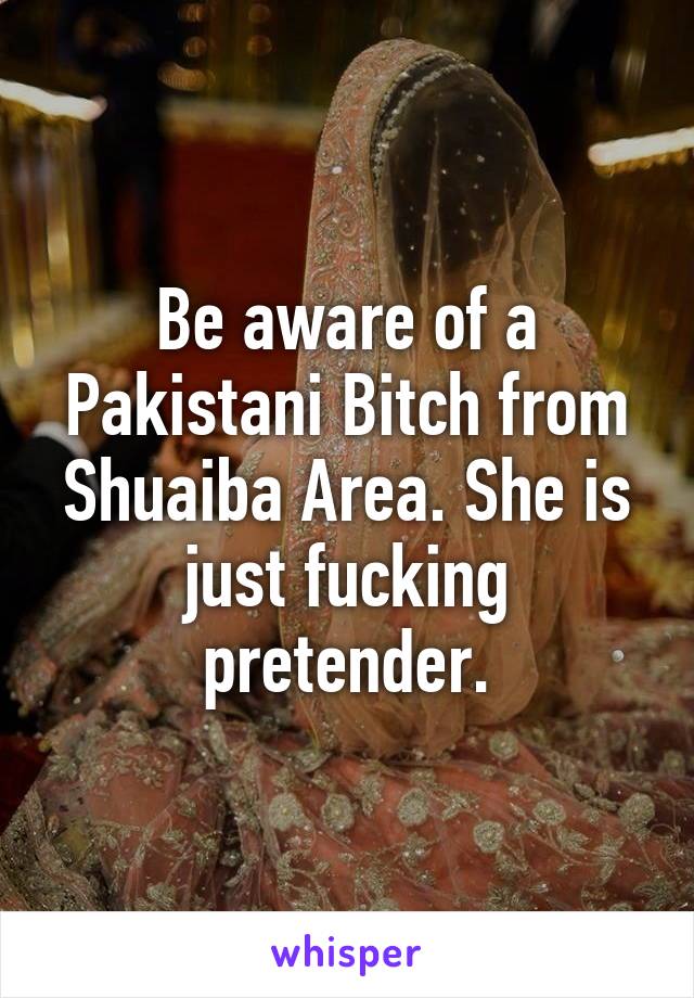 Be aware of a Pakistani Bitch from Shuaiba Area. She is just fucking pretender.